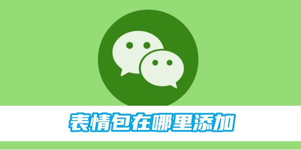 微信表情包在哪里添加-表情包添加方法图文教程